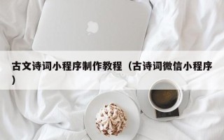 龙岩古文诗词小程序制作教程（古诗词微信小程序）